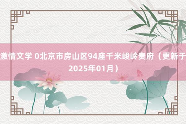 激情文学 0北京市房山区94座千米峻岭贵府（更新于2025年